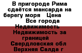 В пригороде Рима сдаётся мансарда на берегу моря › Цена ­ 1 200 - Все города Недвижимость » Недвижимость за границей   . Свердловская обл.,Верхняя Салда г.